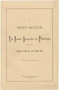Brief sketch of the Female Association of Philadelphia for the Relief of the Sick and Infirm Poor