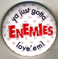 Enemies. Ya Just Gotta Love 'Em!