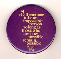 I shall continue to be an impossible person so long as those who are now possible remain possible -Michael Bakunin 1814-1876