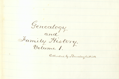 Close up of the handwritten text "Geneology and Family History Volume 1. Collected by Barclay White"